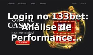 📊 Login no 133bet: Análise de Performance, Velocidade e Experiência do Usuário 2026