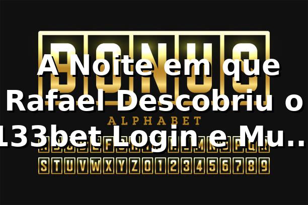 🔑 A Noite em que Rafael Descobriu o 133bet Login e Mudou suas Apostas